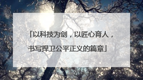 以科技为剑，以匠心育人，书写捍卫公平正义的篇章