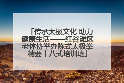 传承太极文化 助力健康生活——红谷滩区老体协举办陈式太极拳精要十八式培训班