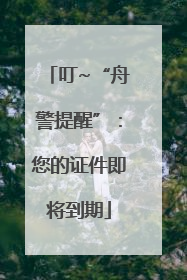 叮~“舟警提醒”：您的证件即将到期