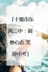 十堰市东风二中：调整心态 笑迎中考
