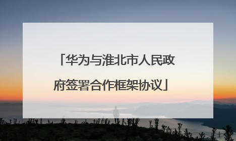 华为与淮北市人民政府签署合作框架协议