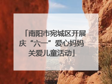 南阳市宛城区开展庆“六一”爱心妈妈关爱儿童活动