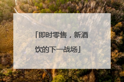 即时零售，新酒饮的下一战场