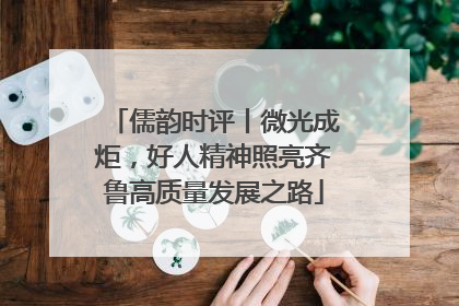 儒韵时评丨微光成炬，好人精神照亮齐鲁高质量发展之路