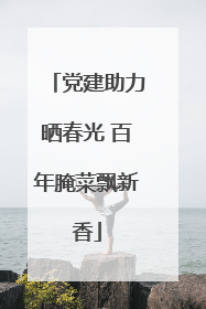 党建助力晒春光 百年腌菜飘新香