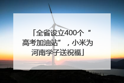 全省设立400个“高考加油站”，小米为河南学子送祝福