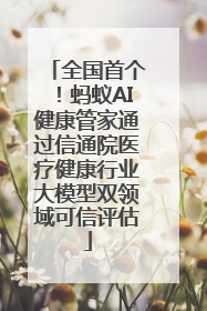 全国首个！蚂蚁AI健康管家通过信通院医疗健康行业大模型双领域可信评估