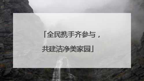 全民携手齐参与，共建洁净美家园