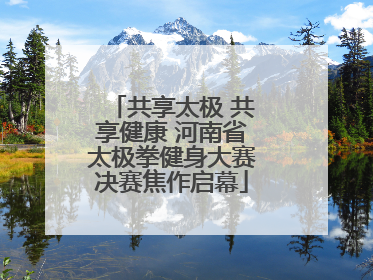 共享太极 共享健康 河南省太极拳健身大赛决赛焦作启幕