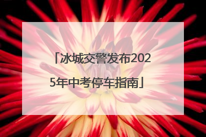 冰城交警发布2025年中考停车指南