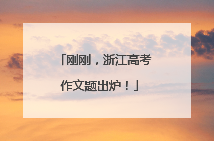 刚刚，浙江高考作文题出炉！
