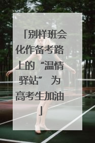 别样班会化作备考路上的“温情驿站” 为高考生加油