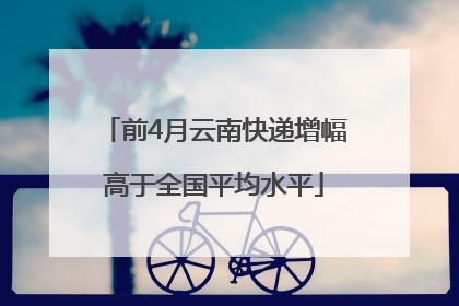 前4月云南快递增幅高于全国平均水平