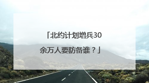 北约计划增兵30余万人要防备谁？