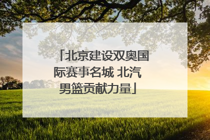 北京建设双奥国际赛事名城 北汽男篮贡献力量