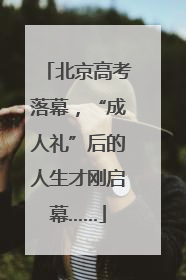 北京高考落幕，“成人礼”后的人生才刚启幕……