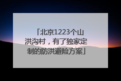 北京1223个山洪沟村，有了独家定制的防洪避险方案