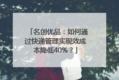 名创优品：如何通过快递管理实现效成本降低40%？