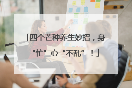 四个芒种养生妙招，身“忙”心“不乱”！