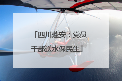 四川蓬安：党员干部送水保民生