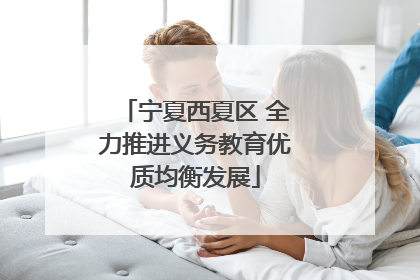 宁夏西夏区 全力推进义务教育优质均衡发展