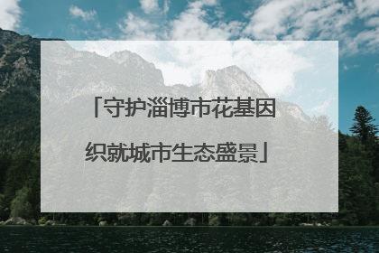 守护淄博市花基因 织就城市生态盛景