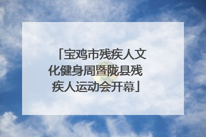 宝鸡市残疾人文化健身周暨陇县残疾人运动会开幕