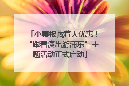 小票根藏着大优惠！“跟着演出游浦东”主题活动正式启动
