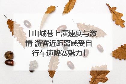 山城巷上演速度与激情 游客近距离感受自行车速降赛魅力