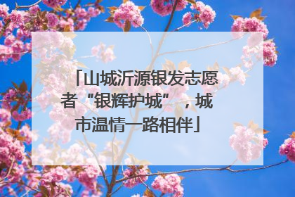 山城沂源银发志愿者“银辉护城”，城市温情一路相伴
