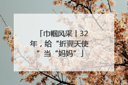 巾帼风采丨32年，给“折翼天使”当“妈妈”