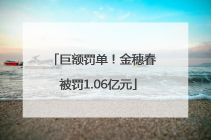 巨额罚单！金穗春被罚1.06亿元