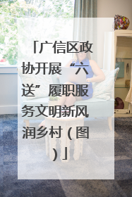 广信区政协开展“六送”履职服务文明新风润乡村（图）