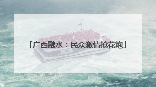 广西融水：民众激情抢花炮