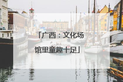 广西：文化场馆里童趣十足