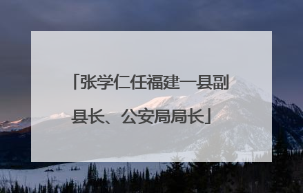张学仁任福建一县副县长、公安局局长