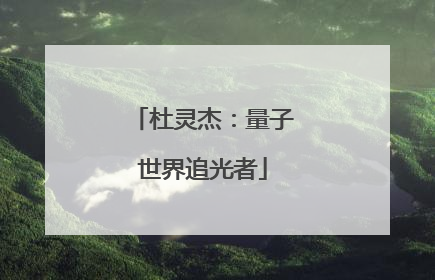杜灵杰：量子世界追光者