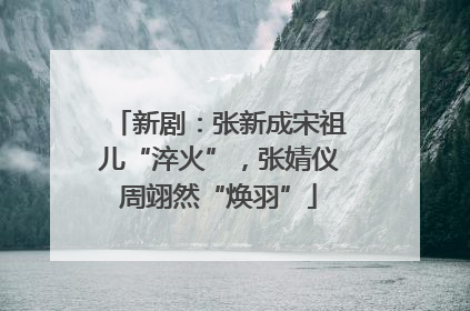 新剧：张新成宋祖儿“淬火”，张婧仪周翊然“焕羽”