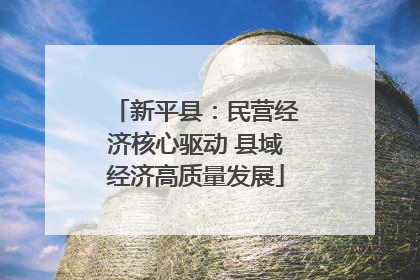 新平县：民营经济核心驱动 县域经济高质量发展