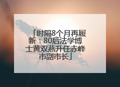 时隔8个月再履新：80后法学博士黄双燕升任赤峰市副市长