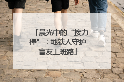 晨光中的“接力棒”：地铁人守护盲友上班路