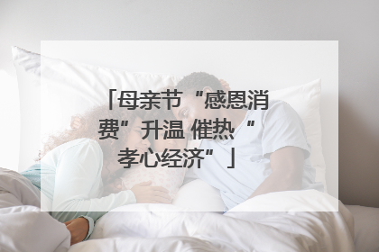 母亲节“感恩消费”升温 催热“孝心经济”