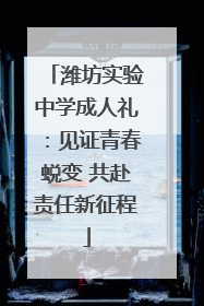 潍坊实验中学成人礼：见证青春蜕变 共赴责任新征程