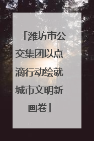 潍坊市公交集团以点滴行动绘就城市文明新画卷