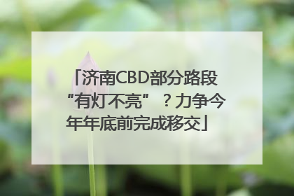 济南CBD部分路段“有灯不亮”？力争今年年底前完成移交