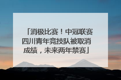 消极比赛！中冠联赛四川青年竞技队被取消成绩，未来两年禁赛