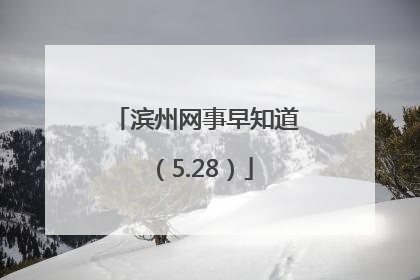 滨州网事早知道（5.28）