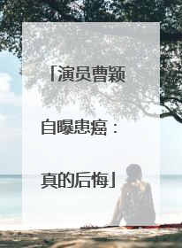 演员曹颖自曝患癌：真的后悔