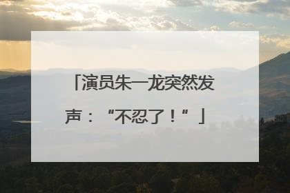 演员朱一龙突然发声：“不忍了！”