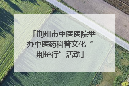 荆州市中医医院举办中医药科普文化“荆楚行”活动